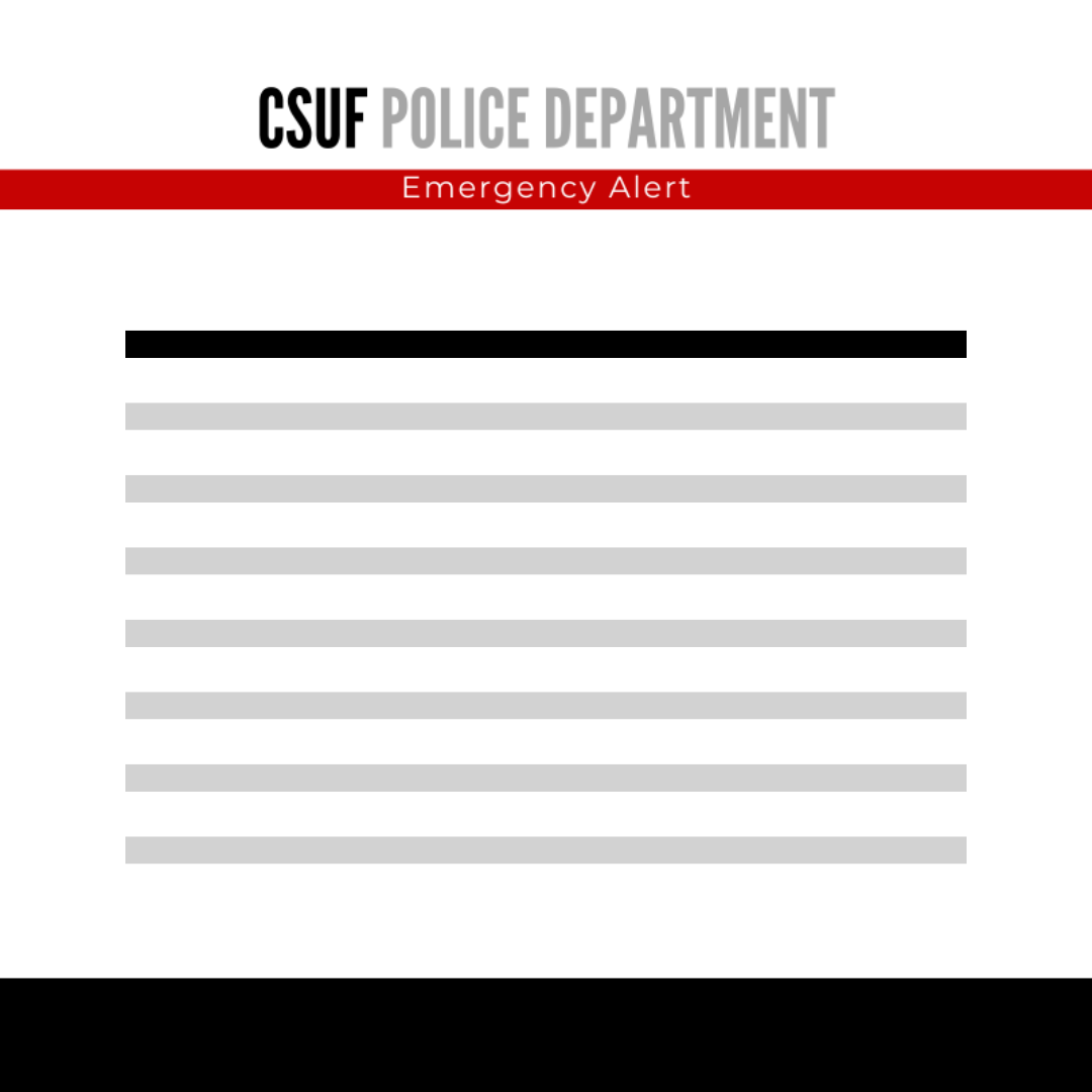The image displayed gives the viewer an idea of what an emergency notification received via email might look like. All emergency notifications will have a header that says "CSUF Police Department Emergency Alert” with a red bar that indicates that the message is an emergency notification.  
